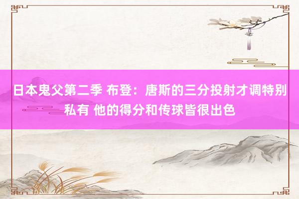 日本鬼父第二季 布登：唐斯的三分投射才调特别私有 他的得分和传球皆很出色