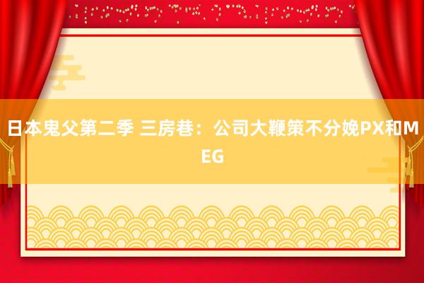 日本鬼父第二季 三房巷：公司大鞭策不分娩PX和MEG