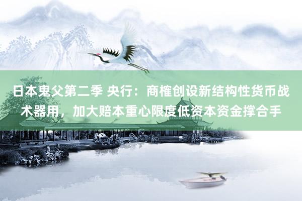 日本鬼父第二季 央行：商榷创设新结构性货币战术器用，加大赔本重心限度低资本资金撑合手