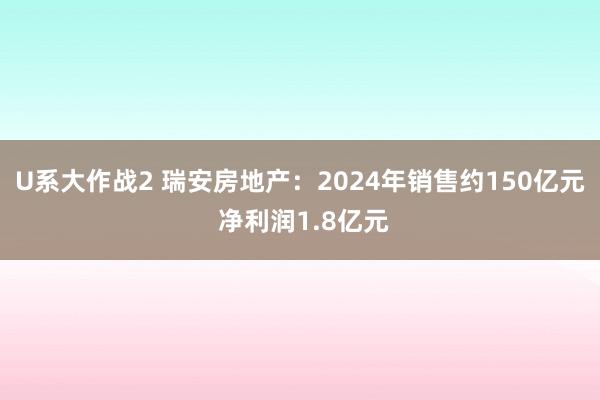 U系大作战2 瑞安房地产：2024年销售约150亿元 净利润1.8亿元